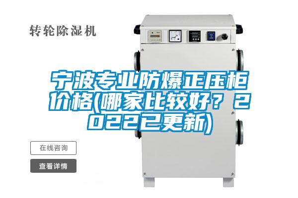 寧波專業(yè)防爆正壓柜價格(哪家比較好？2022已更新)