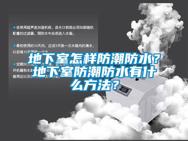 地下室怎樣防潮防水？地下室防潮防水有什么方法？