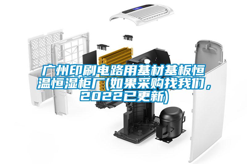 廣州印刷電路用基材基板恒溫恒濕柜廠(如果采購(gòu)找我們，2022已更新)
