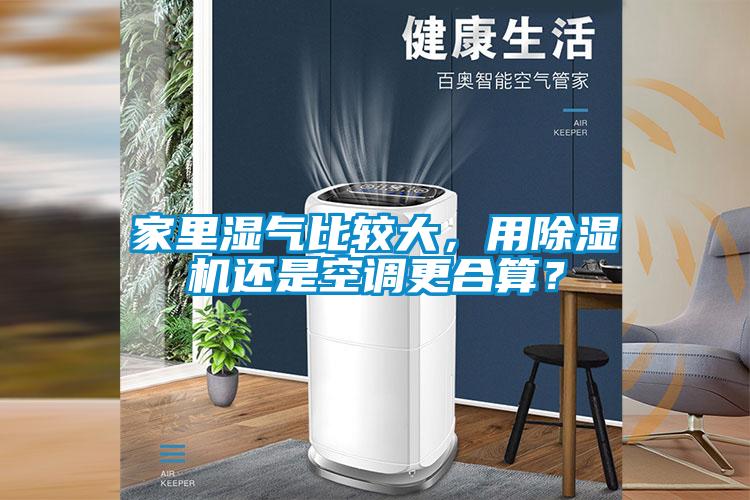 家里濕氣比較大，用除濕機(jī)還是空調(diào)更合算？