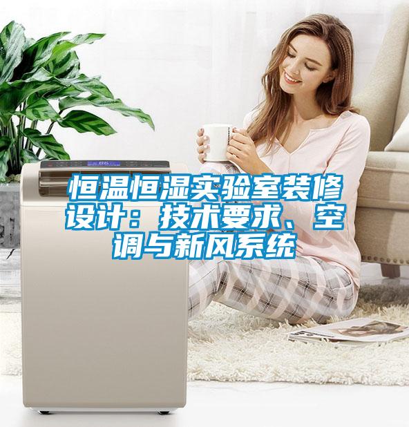 恒溫恒濕實(shí)驗(yàn)室裝修設(shè)計(jì)：技術(shù)要求、空調(diào)與新風(fēng)系統(tǒng)