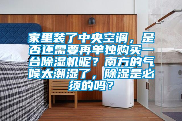 家里裝了中央空調(diào)，是否還需要再單獨(dú)購(gòu)買一臺(tái)除濕機(jī)呢？南方的氣候太潮濕了，除濕是必須的嗎？
