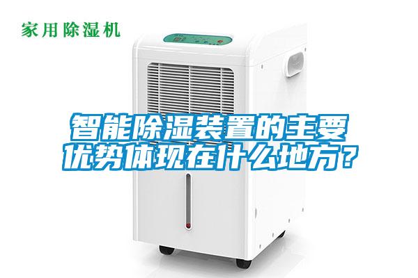 智能除濕裝置的主要優(yōu)勢(shì)體現(xiàn)在什么地方？