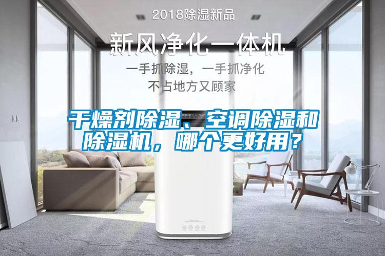 干燥劑除濕、空調(diào)除濕和除濕機(jī)，哪個(gè)更好用？
