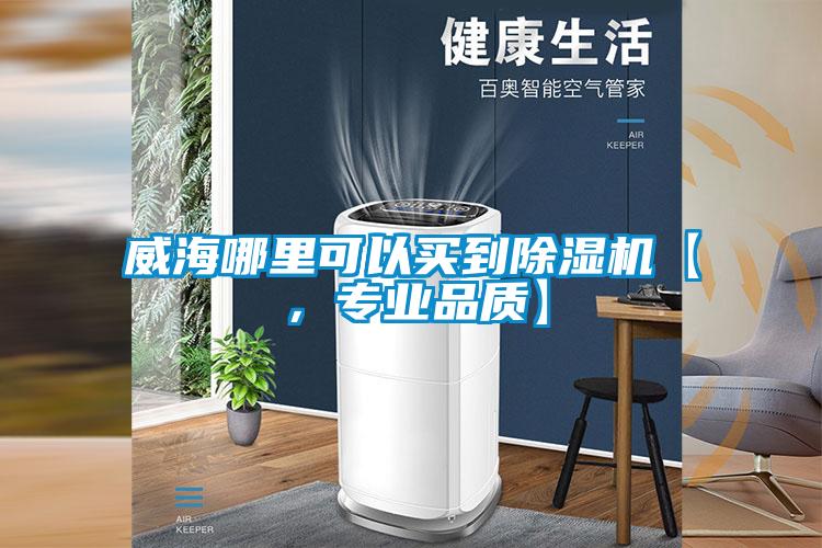 威海哪里可以買到除濕機【，專業(yè)品質(zhì)】