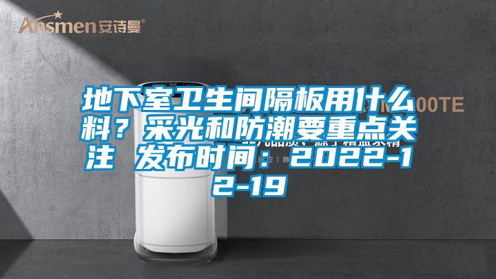地下室衛(wèi)生間隔板用什么料？采光和防潮要重點(diǎn)關(guān)注 發(fā)布時(shí)間：2022-12-19