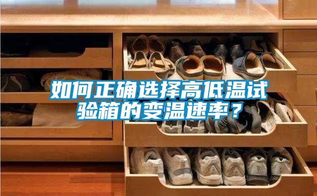 如何正確選擇高低溫試驗箱的變溫速率？