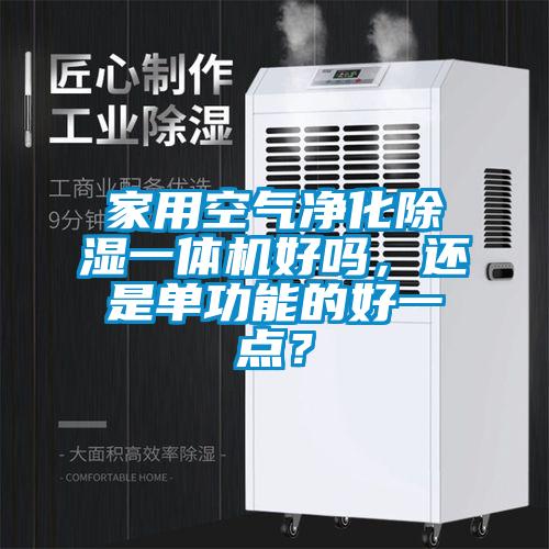 家用空氣凈化除濕一體機(jī)好嗎，還是單功能的好一點(diǎn)？