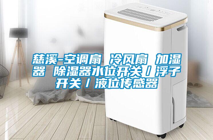 慈溪-空調(diào)扇 冷風扇 加濕器 除濕器水位開關／浮子開關／液位傳感器