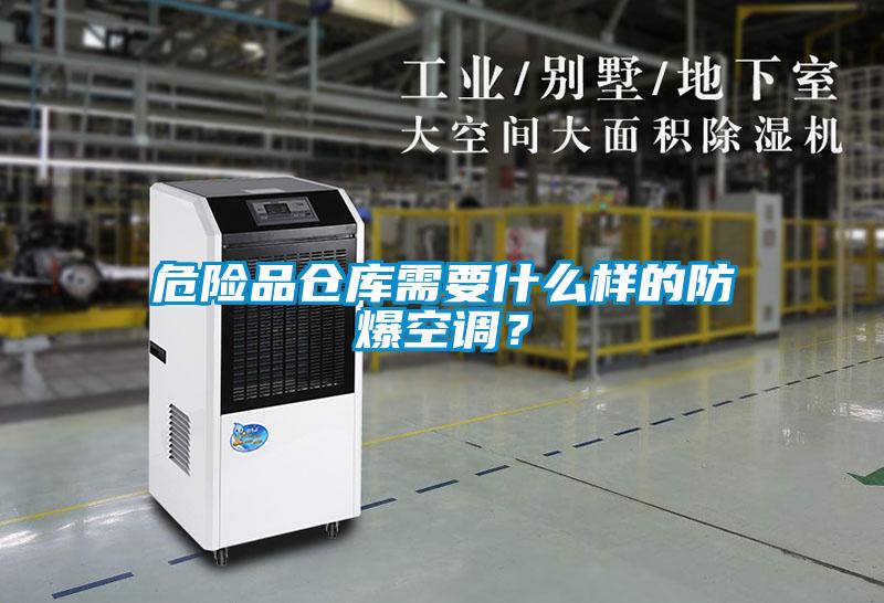 危險(xiǎn)品倉(cāng)庫(kù)需要什么樣的防爆空調(diào)？