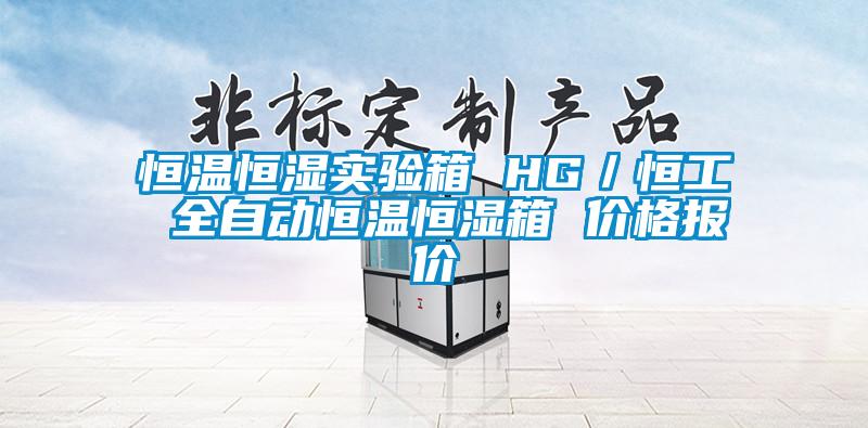 恒溫恒濕實驗箱 HG／恒工 全自動恒溫恒濕箱 價格報價