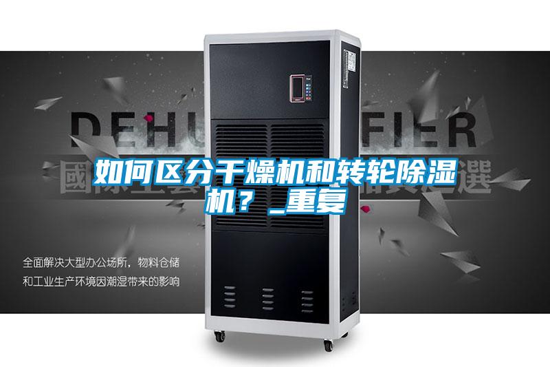 如何區(qū)分干燥機(jī)和轉(zhuǎn)輪除濕機(jī)？_重復(fù)