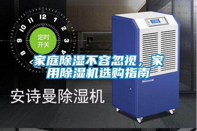 家庭除濕不容忽視，家用除濕機(jī)選購(gòu)指南