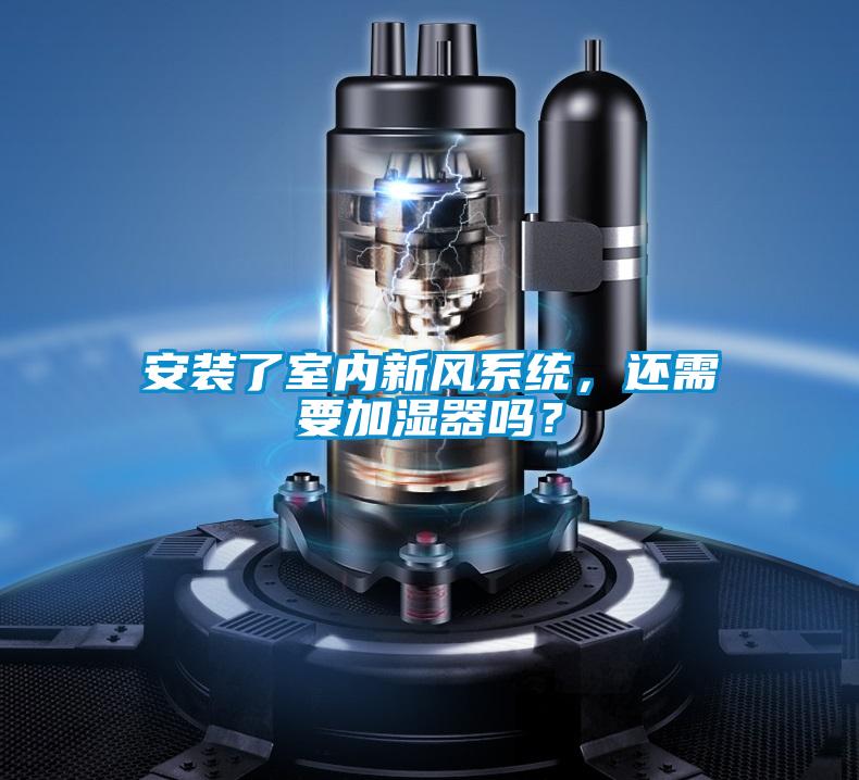 安裝了室內(nèi)新風系統(tǒng)，還需要加濕器嗎？