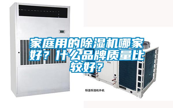 家庭用的除濕機哪家好？什么品牌質(zhì)量比較好？