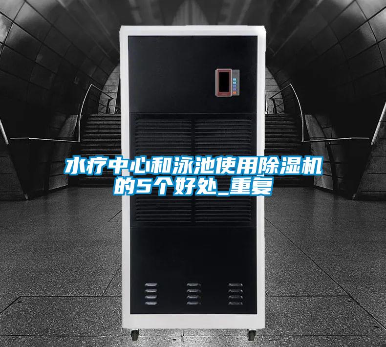 水療中心和泳池使用除濕機(jī)的5個(gè)好處_重復(fù)