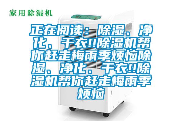 正在閱讀：除濕、凈化、干衣!!除濕機(jī)幫你趕走梅雨季煩惱除濕、凈化、干衣!!除濕機(jī)幫你趕走梅雨季煩惱