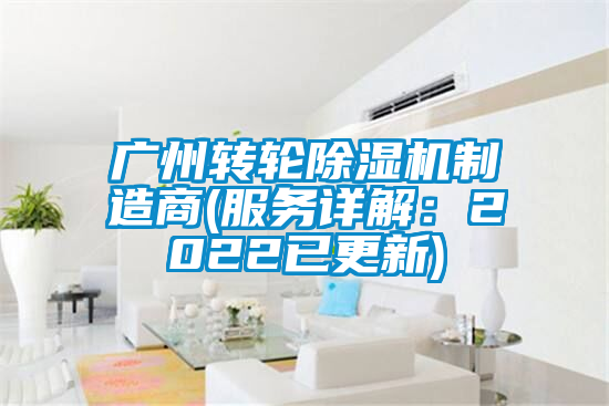 廣州轉(zhuǎn)輪除濕機(jī)制造商(服務(wù)詳解：2022已更新)