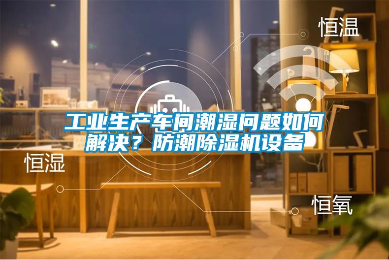 工業(yè)生產(chǎn)車間潮濕問題如何解決？防潮除濕機(jī)設(shè)備