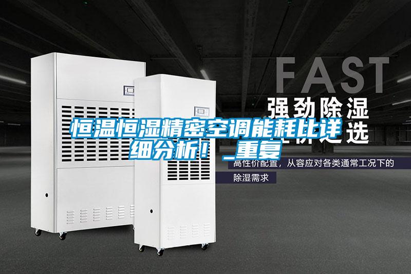 恒溫恒濕精密空調(diào)能耗比詳細(xì)分析！_重復(fù)