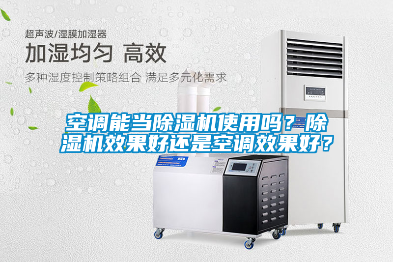 空調(diào)能當(dāng)除濕機使用嗎？除濕機效果好還是空調(diào)效果好？
