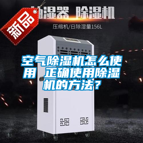 空氣除濕機怎么使用 正確使用除濕機的方法？