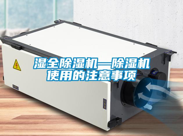 濕全除濕機(jī)—除濕機(jī)使用的注意事項