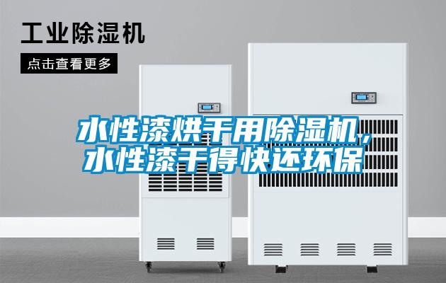 水性漆烘干用除濕機(jī)，水性漆干得快還環(huán)保