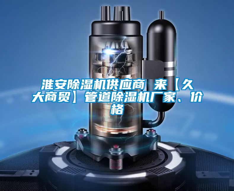 淮安除濕機供應(yīng)商 來【久大商貿(mào)】管道除濕機廠家、價格