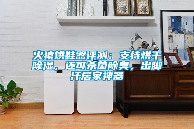 火猿烘鞋器評(píng)測(cè)：支持烘干除濕，還可殺菌除臭，出腳汗居家神器
