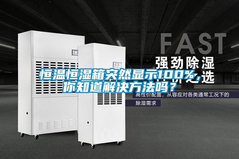 恒溫恒濕箱突然顯示100%，你知道解決方法嗎？
