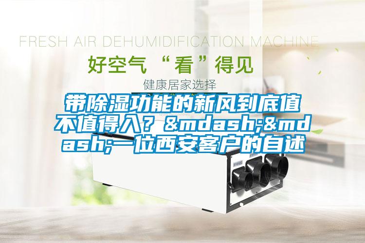 帶除濕功能的新風(fēng)到底值不值得入？——一位西安客戶的自述
