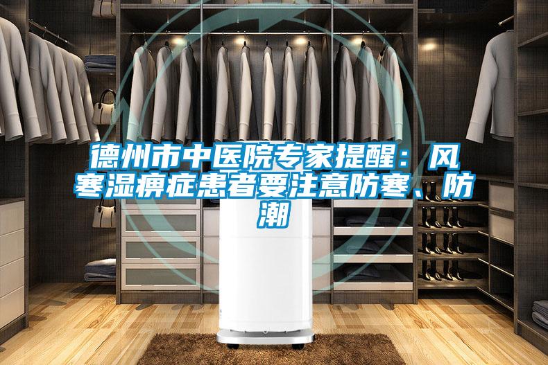 德州市中醫(yī)院專家提醒：風(fēng)寒濕痹癥患者要注意防寒、防潮