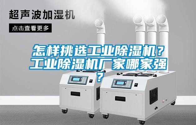 怎樣挑選工業(yè)除濕機？工業(yè)除濕機廠家哪家強？