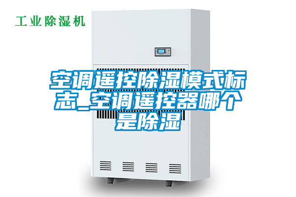空調(diào)遙控除濕模式標(biāo)志_空調(diào)遙控器哪個是除濕