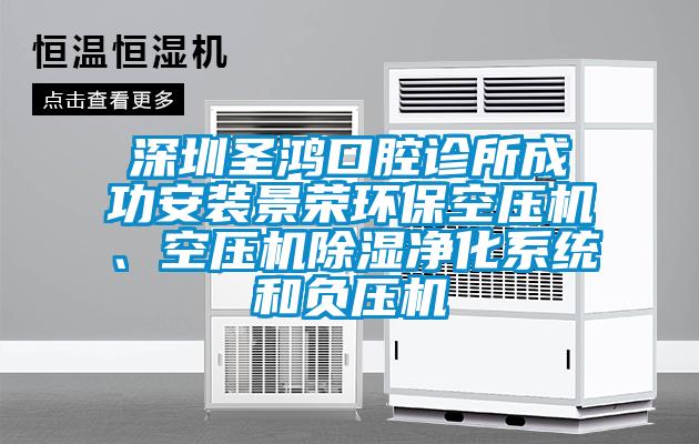 深圳圣鴻口腔診所成功安裝景榮環(huán)?？諌簷C(jī)、空壓機(jī)除濕凈化系統(tǒng)和負(fù)壓機(jī)