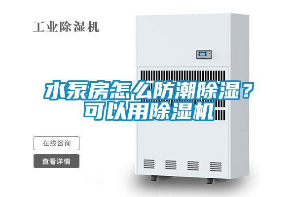 水泵房怎么防潮除濕？可以用除濕機(jī)