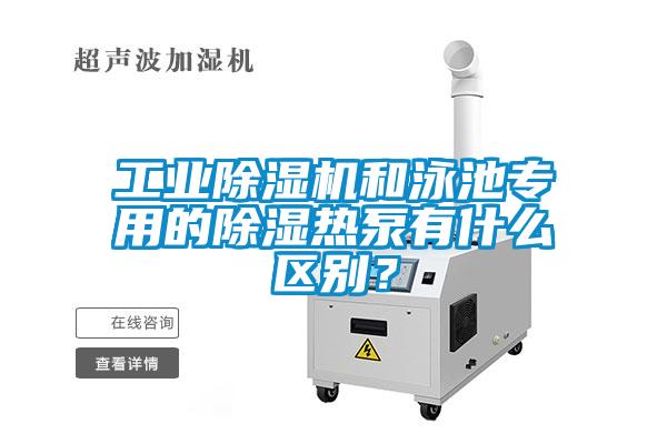 工業(yè)除濕機和泳池專用的除濕熱泵有什么區(qū)別？