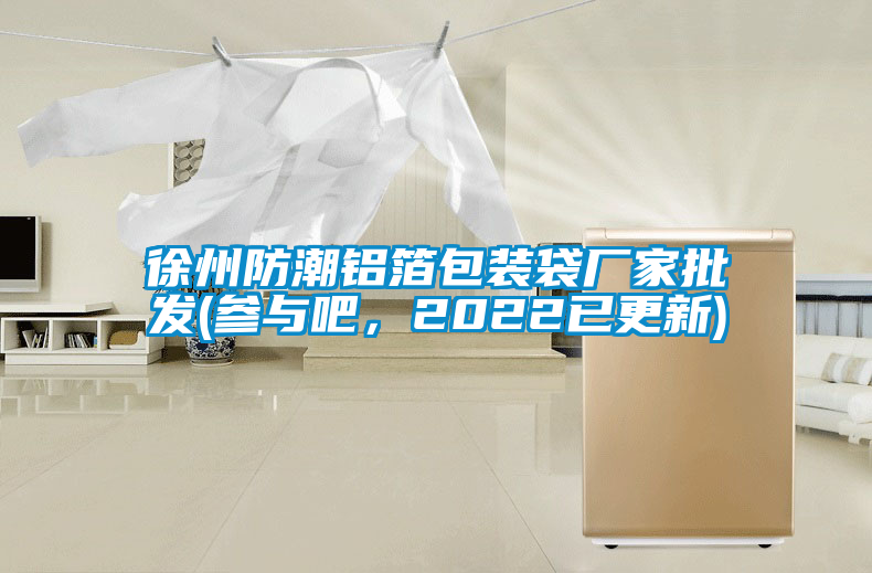 徐州防潮鋁箔包裝袋廠家批發(fā)(參與吧，2022已更新)
