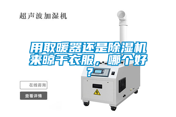 用取暖器還是除濕機來晾干衣服，哪個好？