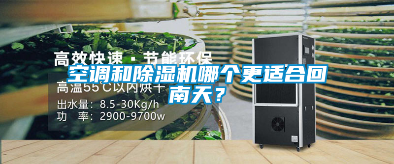 空調(diào)和除濕機哪個更適合回南天？