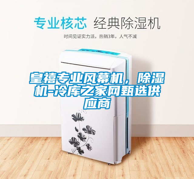 皇禧專(zhuān)業(yè)風(fēng)幕機(jī)，除濕機(jī)-冷庫(kù)之家網(wǎng)甄選供應(yīng)商