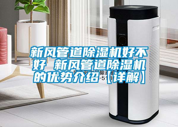 新風(fēng)管道除濕機(jī)好不好 新風(fēng)管道除濕機(jī)的優(yōu)勢介紹【詳解】
