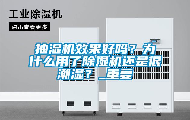 抽濕機(jī)效果好嗎？為什么用了除濕機(jī)還是很潮濕？_重復(fù)