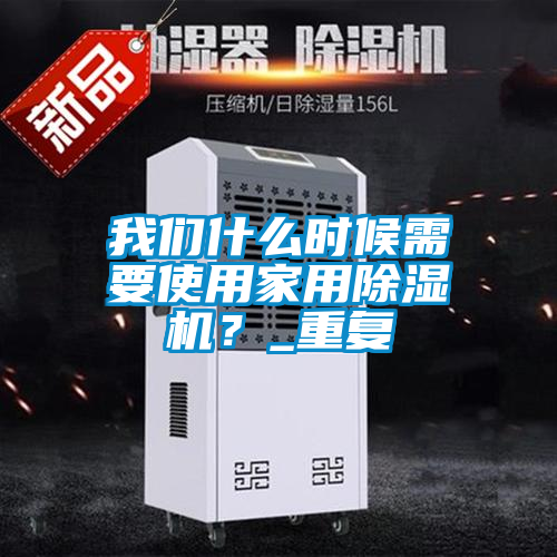 我們什么時(shí)候需要使用家用除濕機(jī)？_重復(fù)