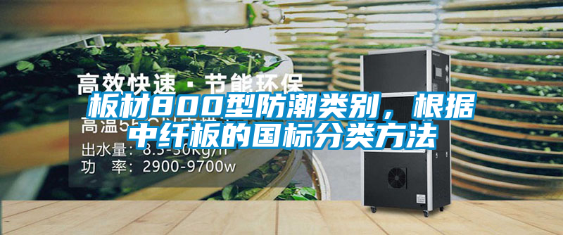 板材800型防潮類別，根據(jù)中纖板的國標分類方法
