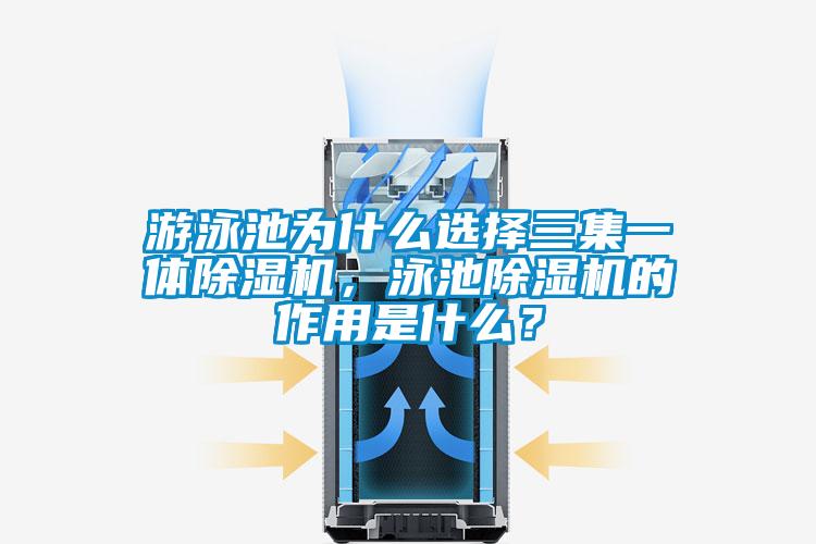 游泳池為什么選擇三集一體除濕機(jī)，泳池除濕機(jī)的作用是什么？