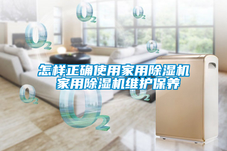 怎樣正確使用家用除濕機(jī) 家用除濕機(jī)維護(hù)保養(yǎng)