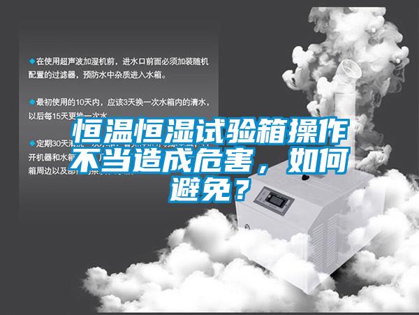 恒溫恒濕試驗(yàn)箱操作不當(dāng)造成危害，如何避免？