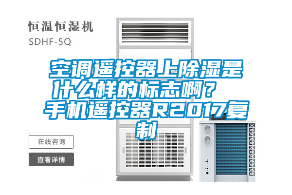 空調(diào)遙控器上除濕是什么樣的標志??？ 手機遙控器R2017復制